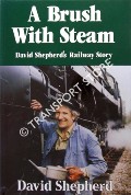 A Brush With Steam - David Shepherd's Railway Story by SHEPHERD, David 